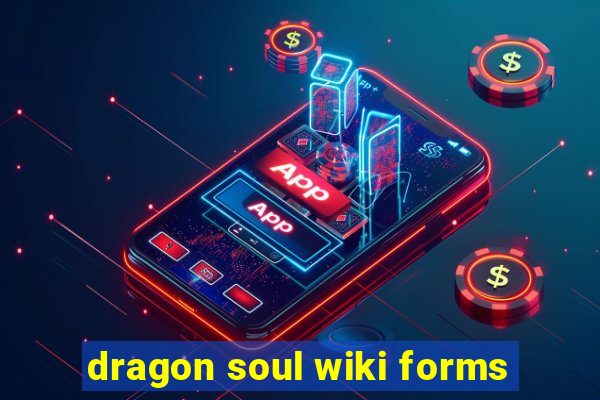 dragon soul wiki forms